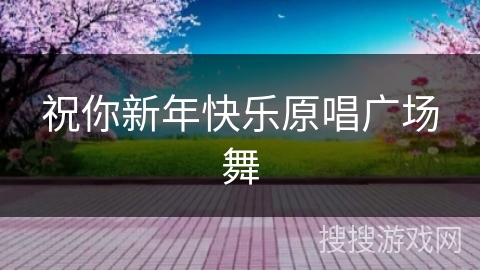 祝你新年快乐原唱广场舞 祝你新年快乐原唱广场舞