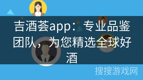 吉酒荟app:专业品鉴团队,为您精选全球好酒 吉酒荟app:专业品鉴团队,为您精选全球好酒