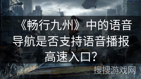 《畅行九州》中的语音导航是否支持语音播报高速入口？