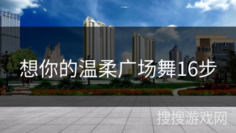 想你的温柔广场舞16步