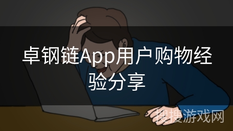 卓钢链App用户购物经验分享