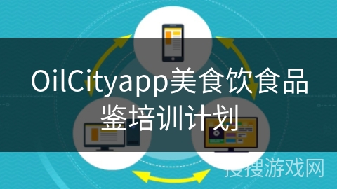 OilCityapp美食饮食品鉴培训计划