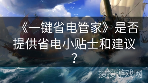 《一键省电管家》是否提供省电小贴士和建议？