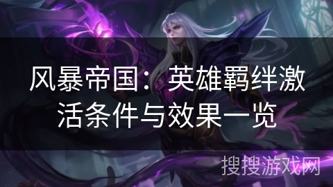 风暴帝国：英雄羁绊激活条件与效果一览