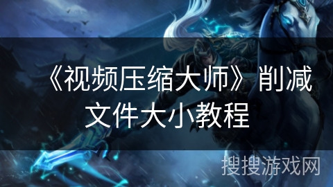 《视频压缩大师》削减文件大小教程