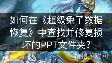 如何在《超级兔子数据恢复》中查找并修复损坏的PPT文件夹？
