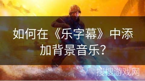 如何在《乐字幕》中添加背景音乐？