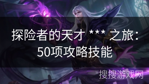 探险者的天才 *** 之旅：50项攻略技能