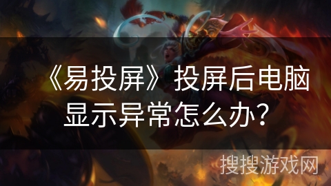 《易投屏》投屏后电脑显示异常怎么办？