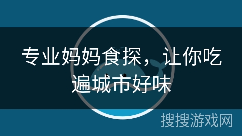 专业妈妈食探，让你吃遍城市好味