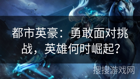 都市英豪：勇敢面对挑战，英雄何时崛起？