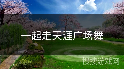 一起走天涯广场舞 一起走天涯广场舞