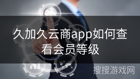 久加久云商app如何查看会员等级