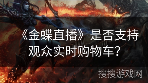 《金蝶直播》是否支持观众实时购物车？