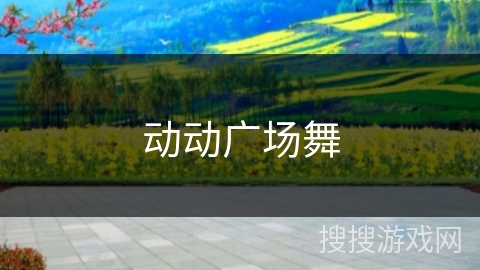 动动广场舞 动动广场舞