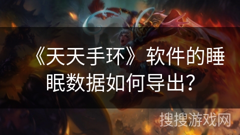 《天天手环》软件的睡眠数据如何导出？