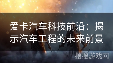 爱卡汽车科技前沿：揭示汽车工程的未来前景