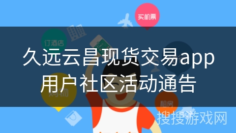 久远云昌现货交易app用户社区活动通告
