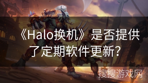 《Halo换机》是否提供了定期软件更新？