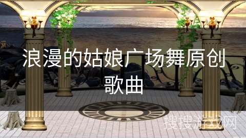 浪漫的姑娘广场舞原创歌曲