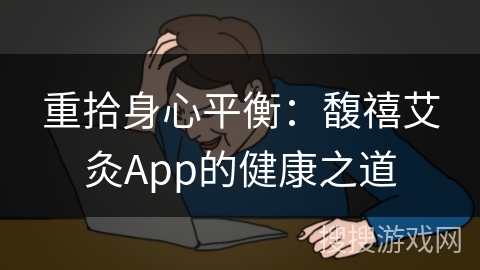 重拾身心平衡:馥禧艾灸App的健康之道 重拾身心平衡:馥禧艾灸App的健康之道