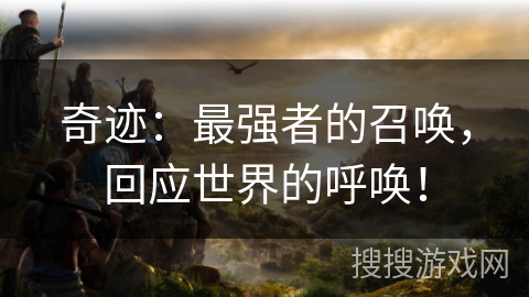 奇迹：最强者的召唤，回应世界的呼唤！