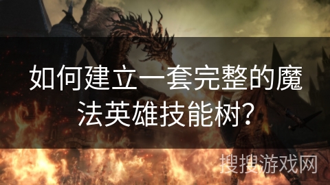 如何建立一套完整的魔法英雄技能树？