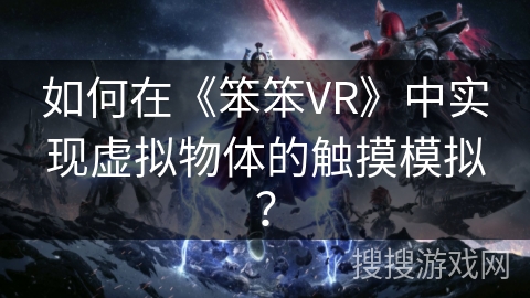 如何在《笨笨VR》中实现虚拟物体的触摸模拟？