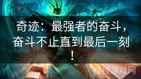 奇迹:最强者的奋斗,奋斗不止直到最后一刻! 奇迹:最强者的奋斗,奋斗不止直到最后一刻!