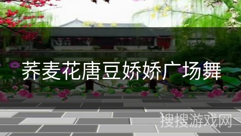 荞麦花唐豆娇娇广场舞 荞麦花唐豆娇娇广场舞