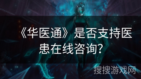 《华医通》是否支持医患在线咨询? 《华医通》是否支持医患在线咨询?