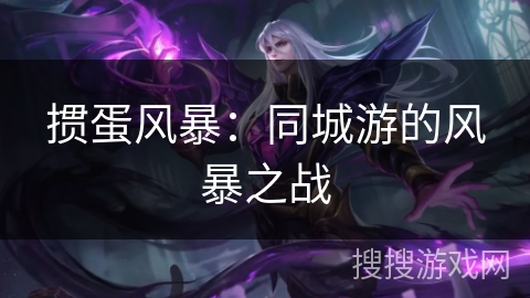 掼蛋风暴:同城游的风暴之战 掼蛋风暴:同城游的风暴之战