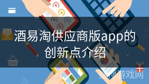 酒易淘供应商版app的创新点介绍 酒易淘供应商版app的创新点介绍