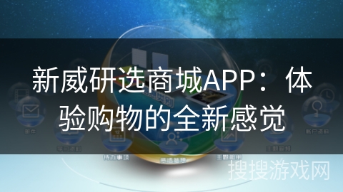 新威研选商城APP:体验购物的全新感觉 新威研选商城APP:体验购物的全新感觉