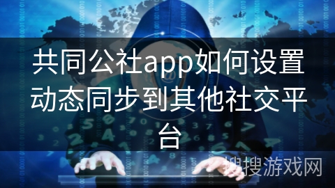 共同公社app如何设置动态同步到其他社交平台 共同公社app如何设置动态同步到其他社交平台