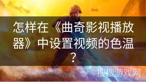 怎样在《曲奇影视播放器》中设置视频的色温? 怎样在《曲奇影视播放器》中设置视频的色温?