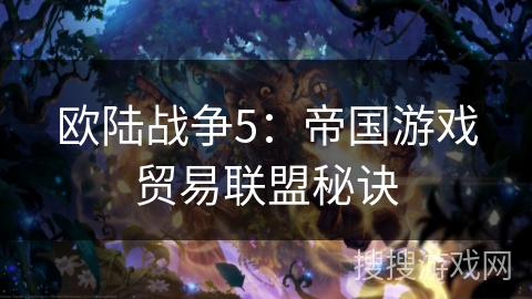 欧陆战争5:帝国游戏贸易联盟秘诀 欧陆战争5:帝国游戏贸易联盟秘诀
