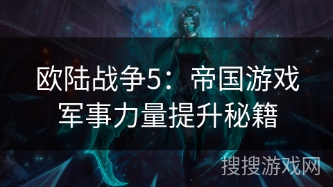 欧陆战争5：帝国游戏军事力量提升秘籍