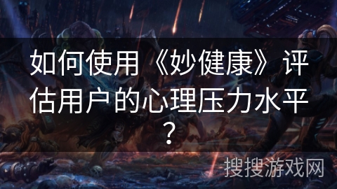 如何使用《妙健康》评估用户的心理压力水平？