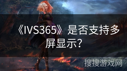《IVS365》是否支持多屏显示? 《IVS365》是否支持多屏显示?