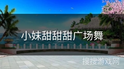 小妹甜甜甜广场舞 小妹甜甜甜广场舞