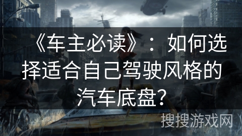 《车主必读》:如何选择适合自己驾驶风格的汽车底盘? 《车主必读》:如何选择适合自己驾驶风格的汽车底盘?