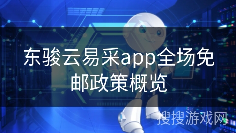 东骏云易采app全场免邮政策概览