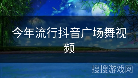 今年流行抖音广场舞视频