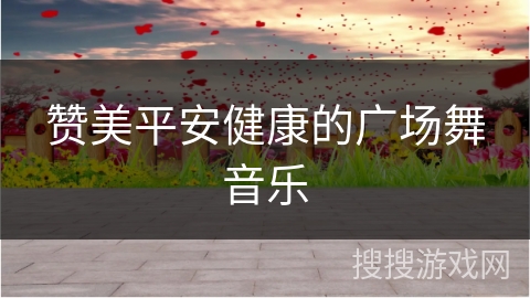 赞美平安健康的广场舞音乐