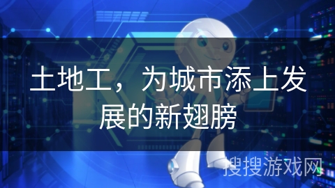 土地工，为城市添上发展的新翅膀