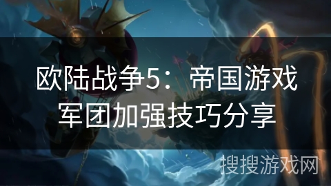 欧陆战争5：帝国游戏军团加强技巧分享