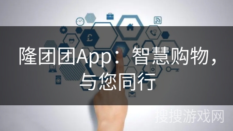 隆团团App:智慧购物,与您同行 隆团团App:智慧购物,与您同行