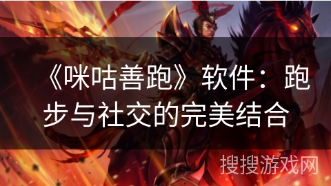 《咪咕善跑》软件:跑步与社交的完美结合 《咪咕善跑》软件:跑步与社交的完美结合