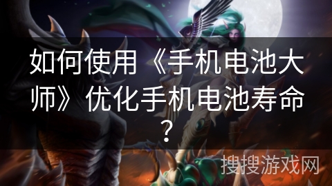 如何使用《手机电池大师》优化手机电池寿命? 如何使用《手机电池大师》优化手机电池寿命?